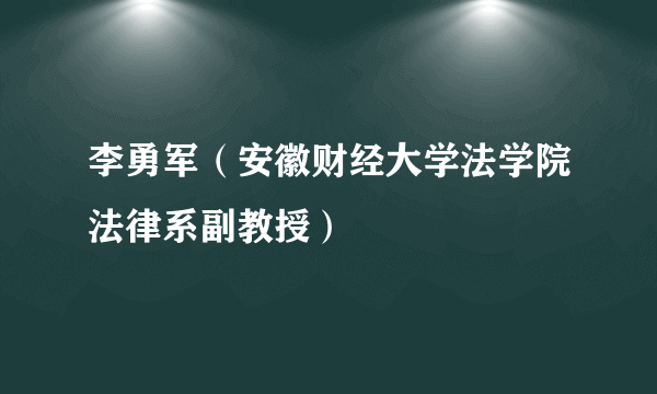 李勇军（安徽财经大学法学院法律系副教授）