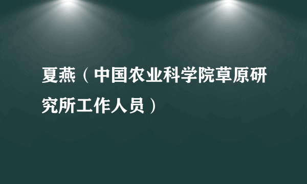 夏燕（中国农业科学院草原研究所工作人员）