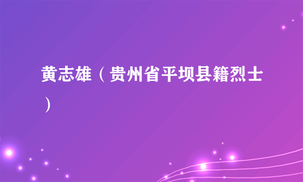 黄志雄（贵州省平坝县籍烈士）