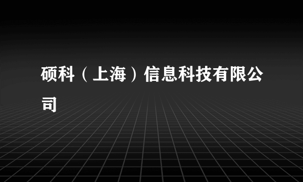 硕科（上海）信息科技有限公司