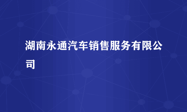 湖南永通汽车销售服务有限公司