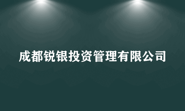 成都锐银投资管理有限公司