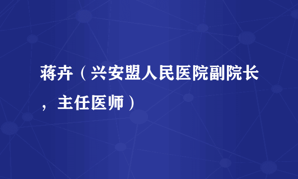 蒋卉（兴安盟人民医院副院长，主任医师）