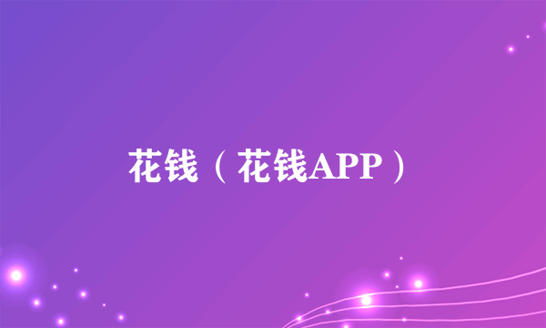 花钱（花钱APP）