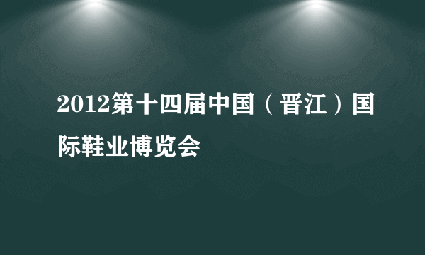 2012第十四届中国（晋江）国际鞋业博览会