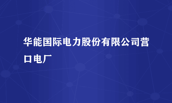 华能国际电力股份有限公司营口电厂