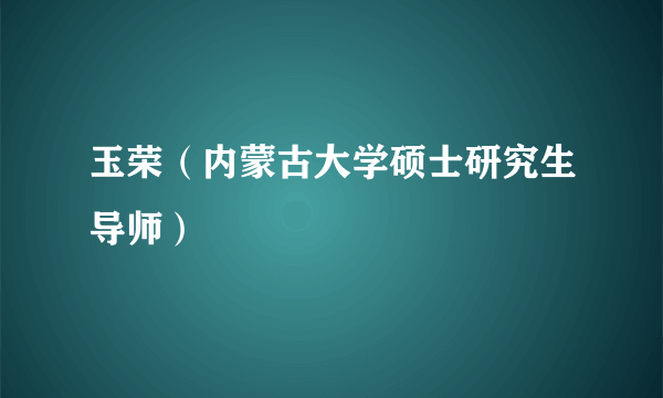 玉荣（内蒙古大学硕士研究生导师）