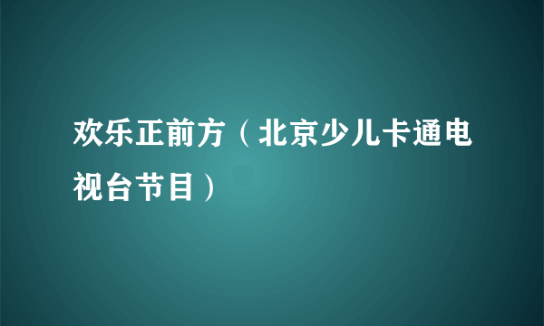 欢乐正前方（北京少儿卡通电视台节目）