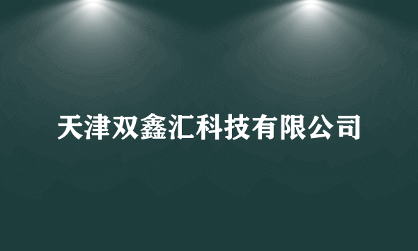 天津双鑫汇科技有限公司