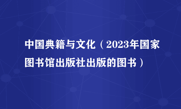 中国典籍与文化（2023年国家图书馆出版社出版的图书）