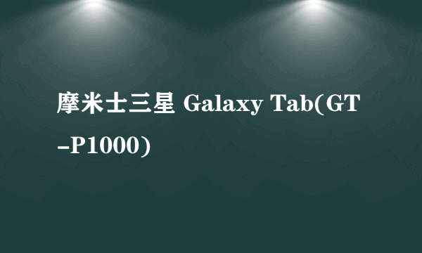 摩米士三星 Galaxy Tab(GT-P1000)