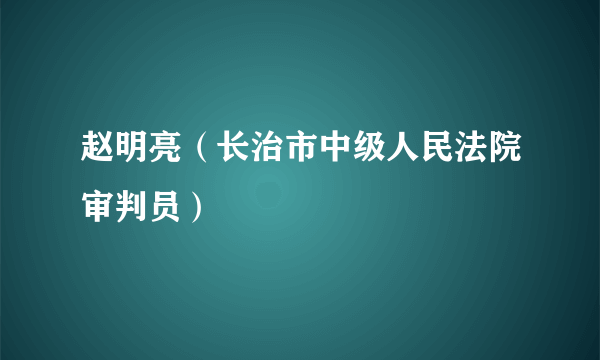 赵明亮（长治市中级人民法院审判员）