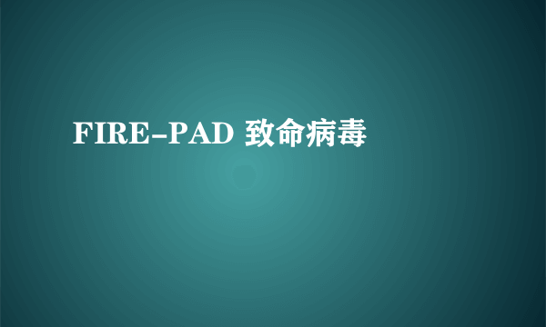 FIRE-PAD 致命病毒