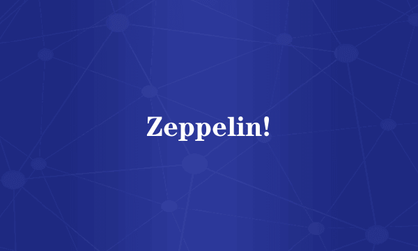 Zeppelin!