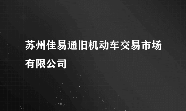 苏州佳易通旧机动车交易市场有限公司