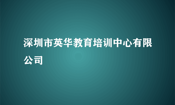 深圳市英华教育培训中心有限公司