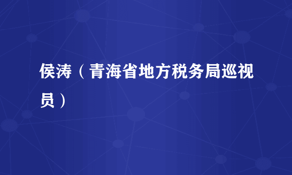 侯涛（青海省地方税务局巡视员）