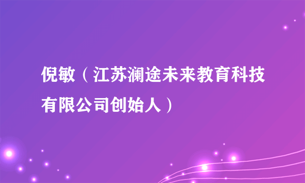 倪敏（江苏澜途未来教育科技有限公司创始人）