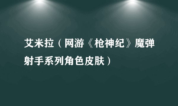 艾米拉（网游《枪神纪》魔弹射手系列角色皮肤）