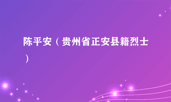 陈平安（贵州省正安县籍烈士）