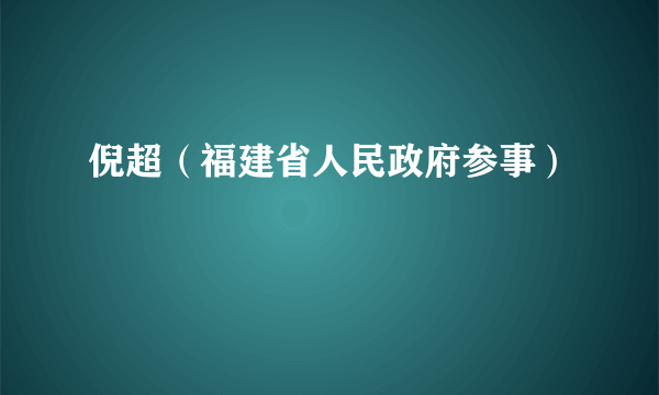 倪超（福建省人民政府参事）