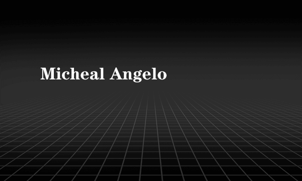 Micheal Angelo