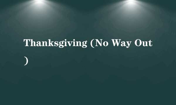 Thanksgiving (No Way Out)