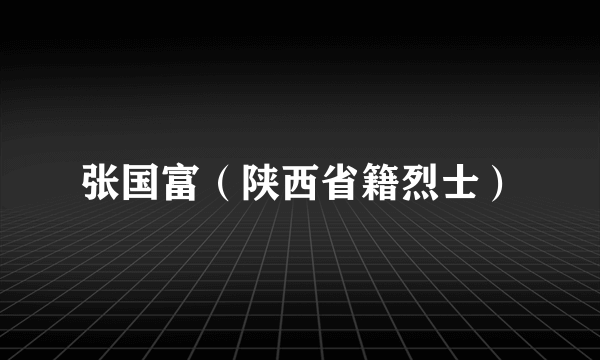 张国富（陕西省籍烈士）