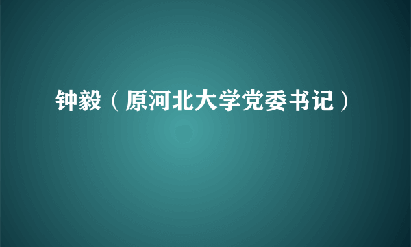 钟毅（原河北大学党委书记）