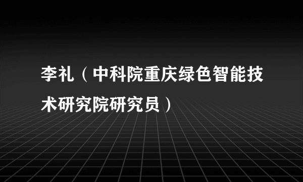 李礼（中科院重庆绿色智能技术研究院研究员）