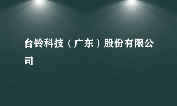 台铃科技（广东）股份有限公司