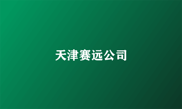 天津赛远公司