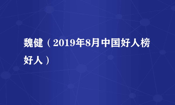 魏健（2019年8月中国好人榜好人）