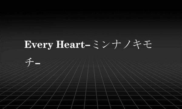 Every Heart-ミンナノキモチ-