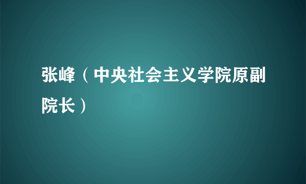 张峰（中央社会主义学院原副院长）