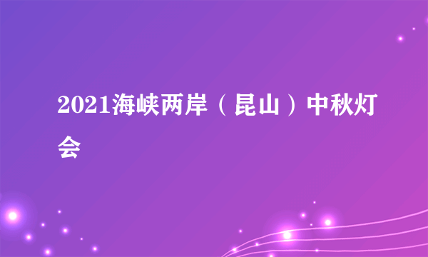 2021海峡两岸（昆山）中秋灯会