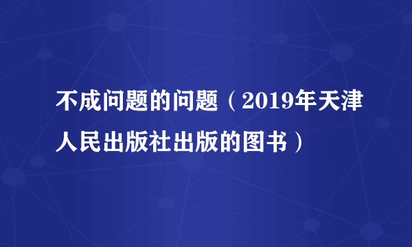 不成问题的问题（2019年天津人民出版社出版的图书）