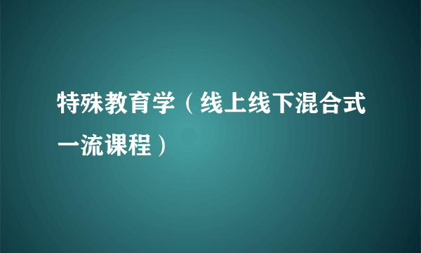 特殊教育学（线上线下混合式一流课程）