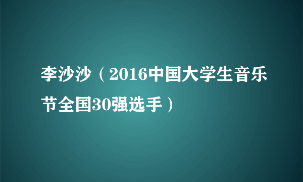 李沙沙（2016中国大学生音乐节全国30强选手）