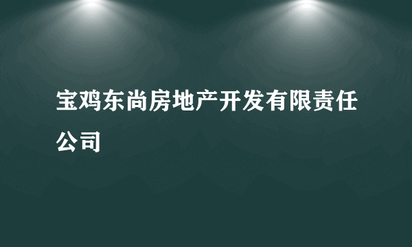 宝鸡东尚房地产开发有限责任公司