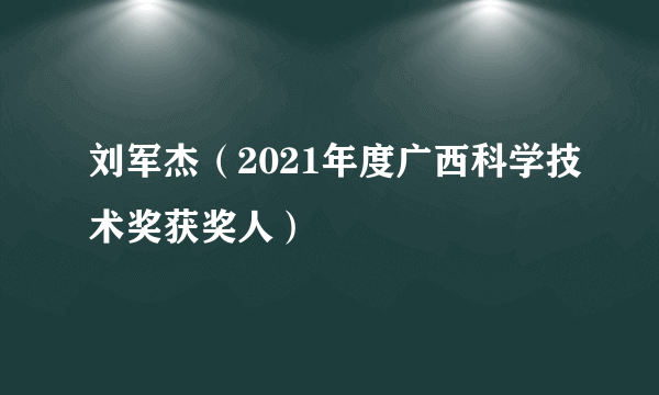 刘军杰（2021年度广西科学技术奖获奖人）