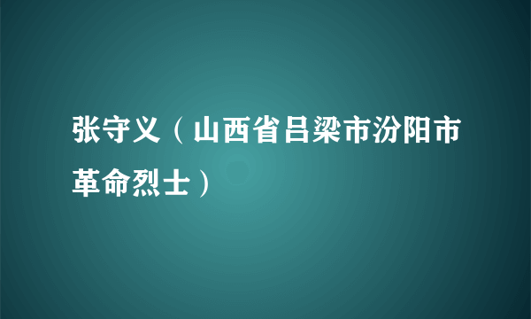 张守义（山西省吕梁市汾阳市革命烈士）