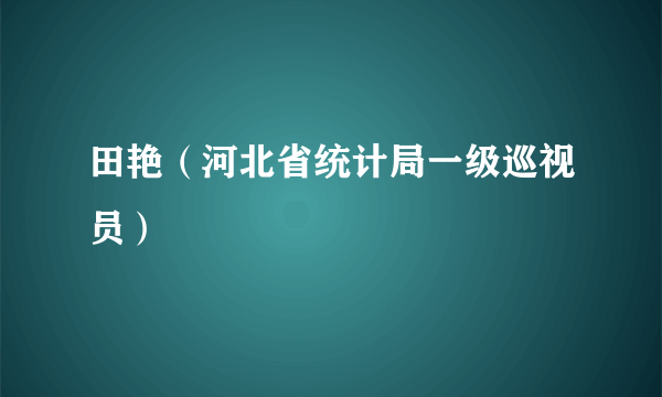 田艳（河北省统计局一级巡视员）