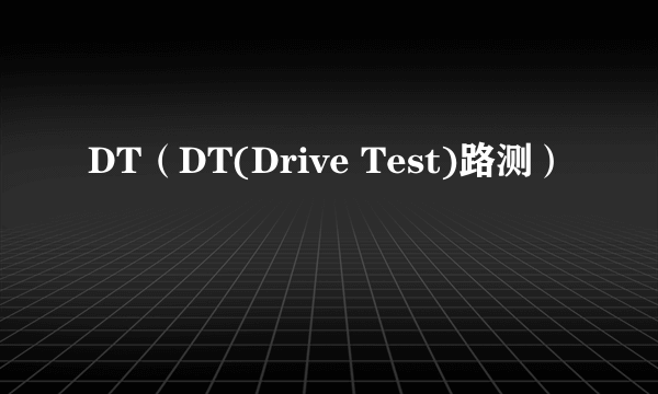 DT（DT(Drive Test)路测）