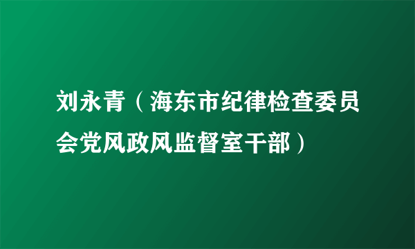 刘永青（海东市纪律检查委员会党风政风监督室干部）