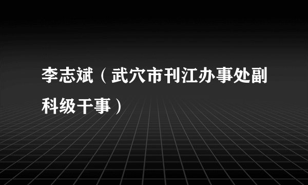 李志斌（武穴市刊江办事处副科级干事）