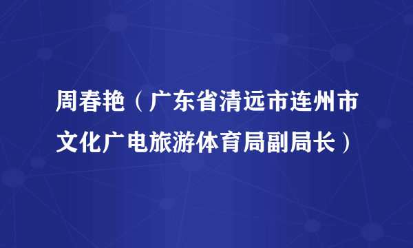 周春艳（广东省清远市连州市文化广电旅游体育局副局长）