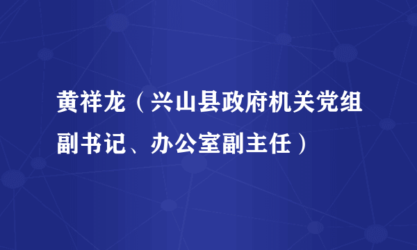 黄祥龙（兴山县政府机关党组副书记、办公室副主任）