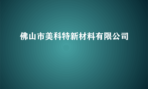 佛山市美科特新材料有限公司