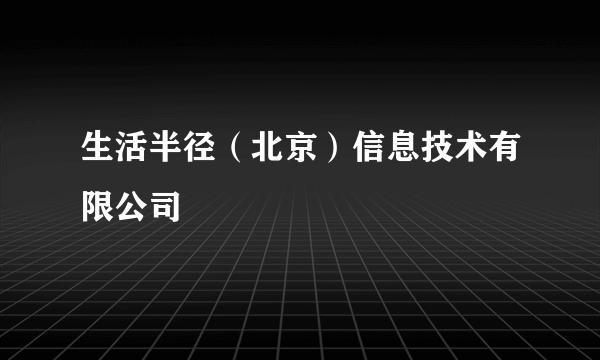 生活半径（北京）信息技术有限公司